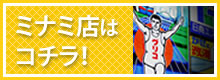 ミナミ店はコチラ！